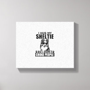 I Hug My Sheltie So I Dont Choke People Funny Dog Canvas Print