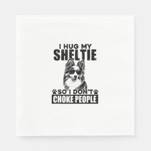 I Hug My Sheltie So I Dont Choke People Funny Dog Napkin