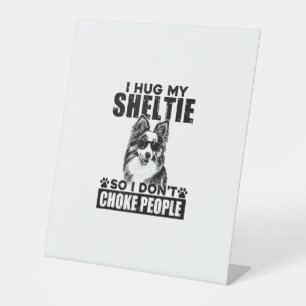 I Hug My Sheltie So I Dont Choke People Funny Dog  Pedestal Sign