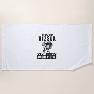 I Hug My Vizsla So I Dont Choke People Funny Dog P Beach Towel