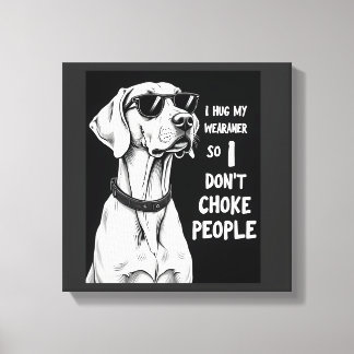 I Hug My Weimaraner So I Dont Choke People Funny D Canvas Print