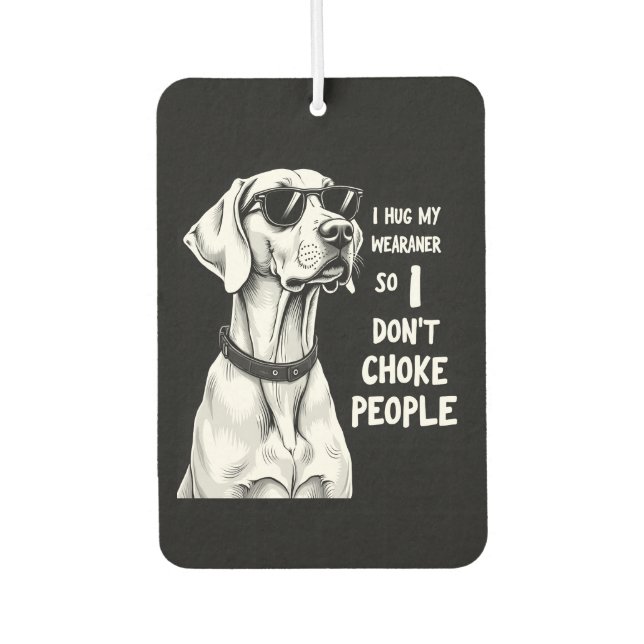 I Hug My Weimaraner So I Dont Choke People Funny D Car Air Freshener (Front)