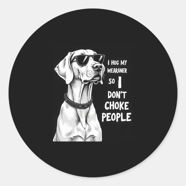 I Hug My Weimaraner So I Dont Choke People Funny D Classic Round Sticker (Front)
