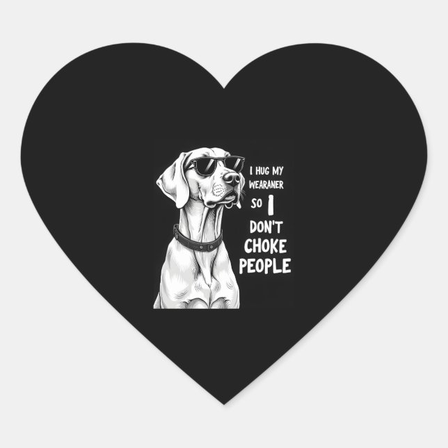 I Hug My Weimaraner So I Dont Choke People Funny D Heart Sticker (Front)