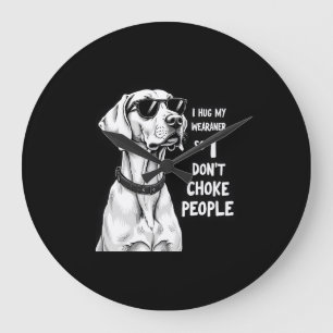 I Hug My Weimaraner So I Dont Choke People Funny D Large Clock