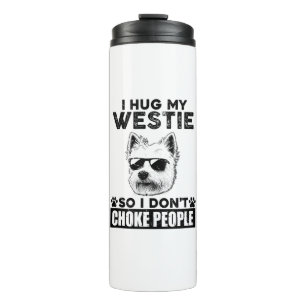 I Hug My Westie So I Dont Choke People Funny Dog P Thermal Tumbler