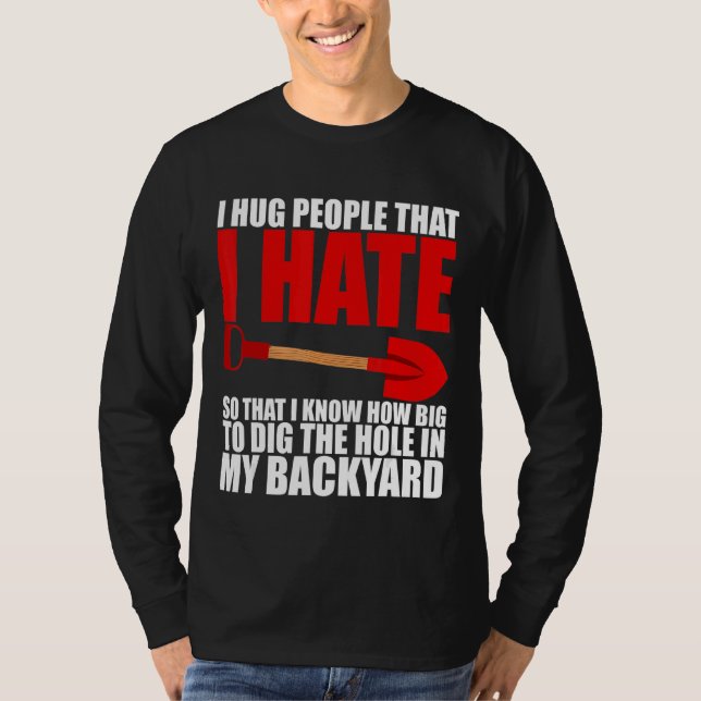 I Hug People That I Hate T-Shirt (Front)
