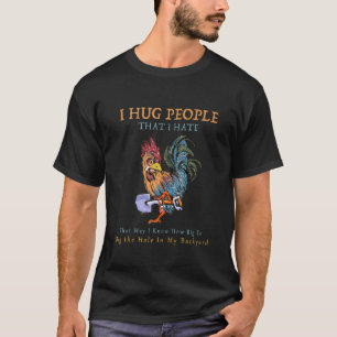 I Hug People That I Hate That Way I Know Chickens T-Shirt