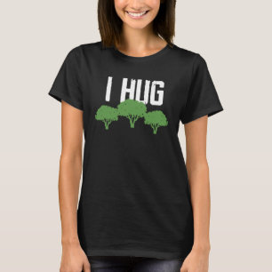 I hug trees environmental awareness ecologist T-Shirt