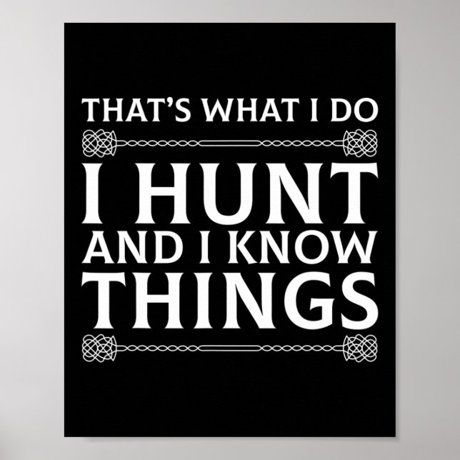 I Hunt And I Know Things Sarcastic Hunter Fun T Sh Poster (Front)