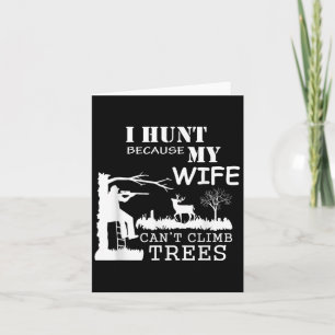 I Hunt Because My Wife Can't Climb Trees  Card