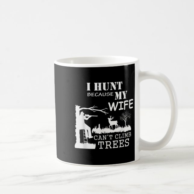 I Hunt Because My Wife Can't Climb Trees  Coffee Mug (Right)
