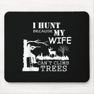 I Hunt Because My Wife Can't Climb Trees  Mouse Mat