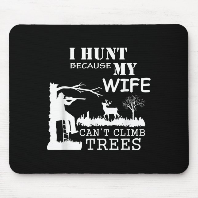 I Hunt Because My Wife Can't Climb Trees  Mouse Mat (Front)