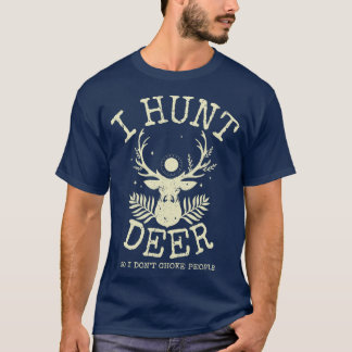 I Hunt Deer So I Dont Choke People T-Shirt