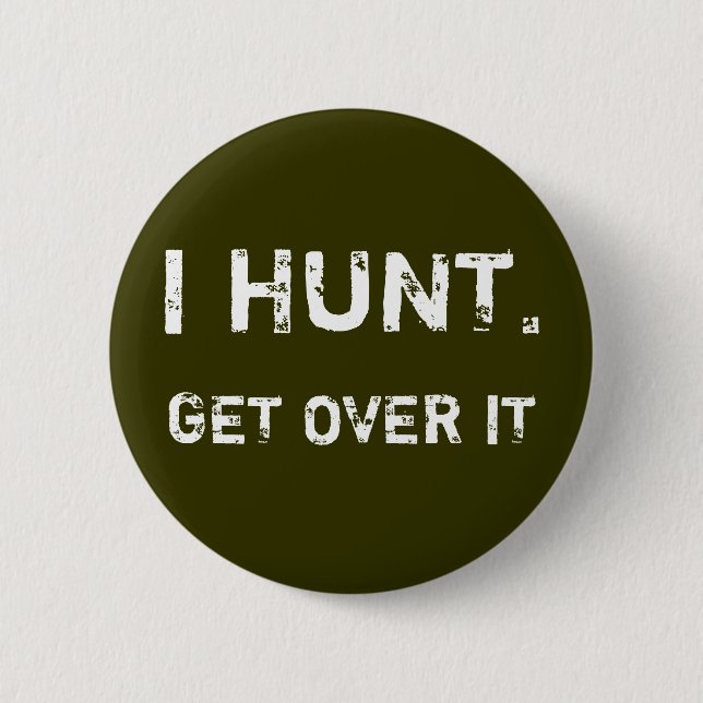 I HUNT. GET OVER IT 6 CM ROUND BADGE (Front)