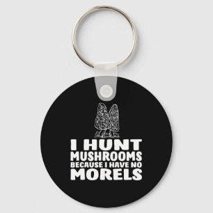 I Hunt Mushrooms Because I Have No Morels Key Ring