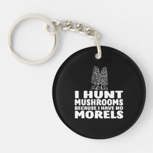 I Hunt Mushrooms Because I Have No Morels Key Ring