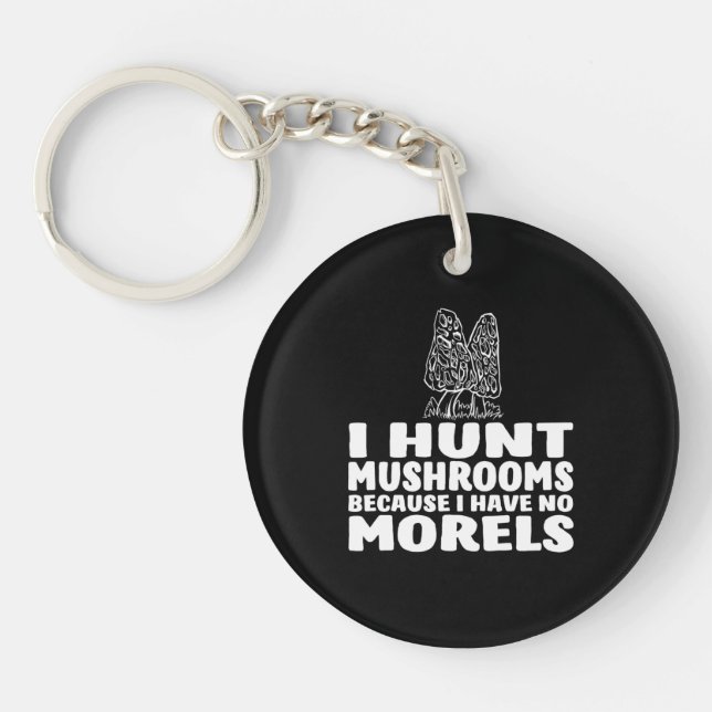 I Hunt Mushrooms Because I Have No Morels Key Ring (Front)