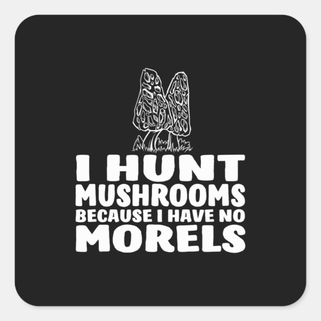 I Hunt Mushrooms Because I Have No Morels Square Sticker (Front)