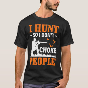 I Hunt So I Dont Choke People Duck Hunting Duck H T-Shirt