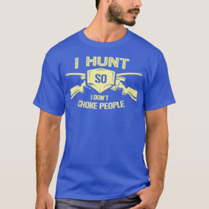 I Hunt So I Dont Choke People Funny Hunting Season T-Shirt