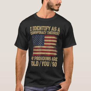 i identify as a conspiracy theorist my pronoun are T-Shirt