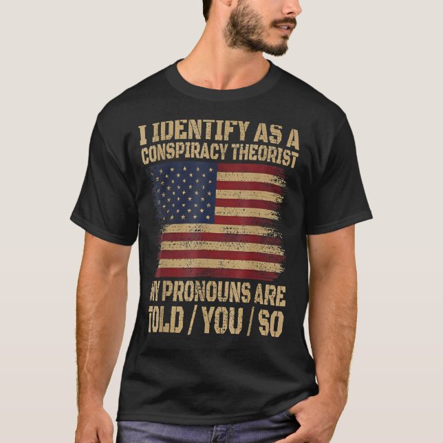 i identify as a conspiracy theorist my pronoun are T-Shirt (Front)