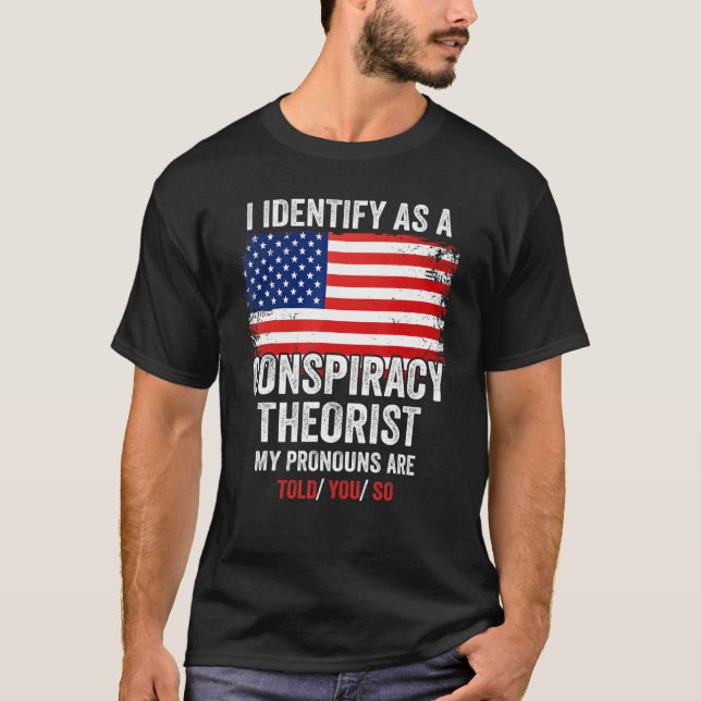 I Identify As A Conspiracy Theorist My Pronouns Ar T-Shirt (Front)