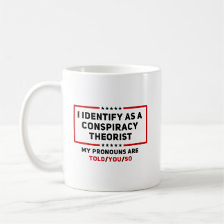 I Identify As A Conspiracy Theorist My Pronouns Coffee Mug