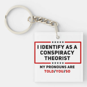 I Identify As A Conspiracy Theorist My Pronouns Key Ring