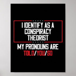 I Identify As A Conspiracy Theorist Pronouns Are T Poster