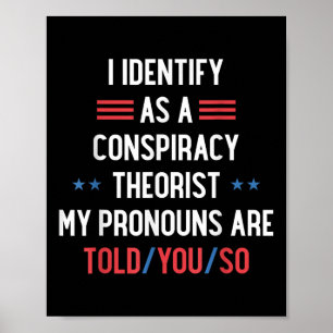 I Identify As A Conspiracy Theorist Pronouns Are T Poster