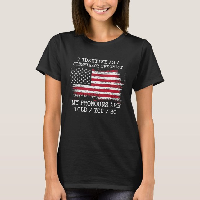 I Identify As A Conspiracy Theorist Pronouns Are T T-Shirt (Front)