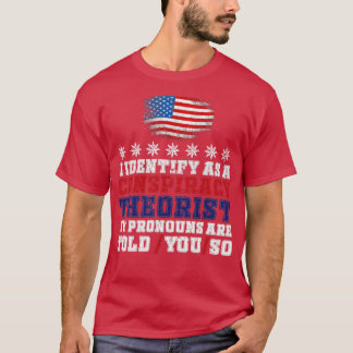I identify As a Conspiracy Theorist Pronouns Are T T-Shirt