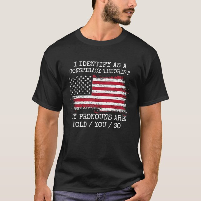 I Identify As A Conspiracy Theorist Pronouns Are T T-Shirt (Front)