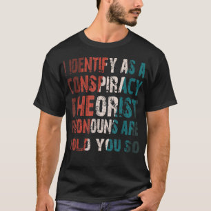 I Identify As A Conspiracy Theorist Pronouns Are T T-Shirt