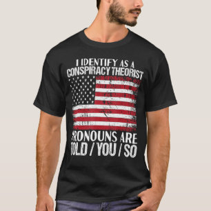 I identify as a conspiracy theorist pronouns are T T-Shirt