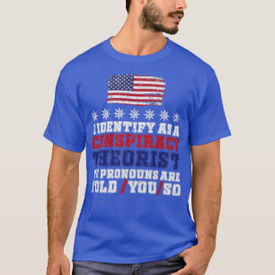 I identify As a Conspiracy Theorist Pronouns Are T T-Shirt