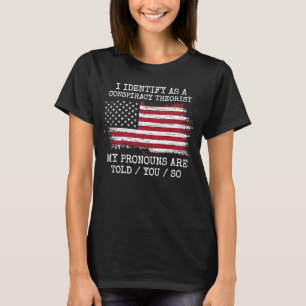 I Identify As A Conspiracy Theorist Pronouns Are T T-Shirt
