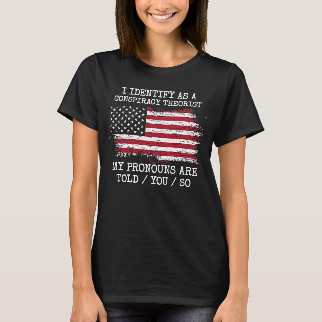 I Identify As A Conspiracy Theorist Pronouns Are T T-Shirt (Front)