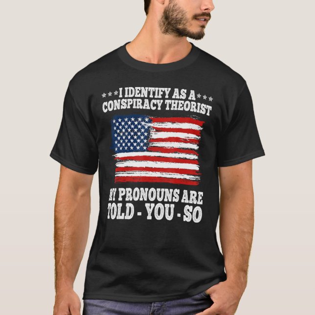 I Identify As A Conspiracy Theorist Pronouns Are T T-Shirt (Front)