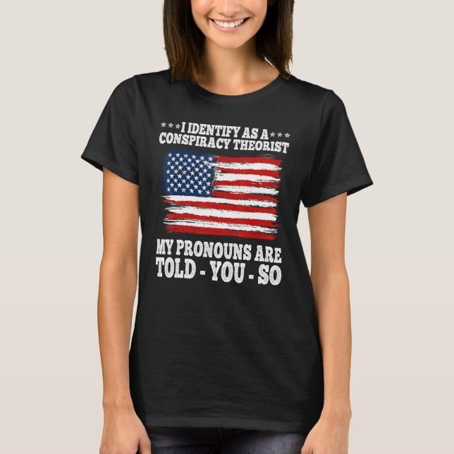 I Identify As A Conspiracy Theorist Pronouns Are T T-Shirt (Front)