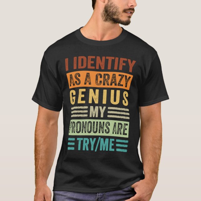 I Identify As A Crazy Genius My Pronouns Are TryMe T-Shirt (Front)