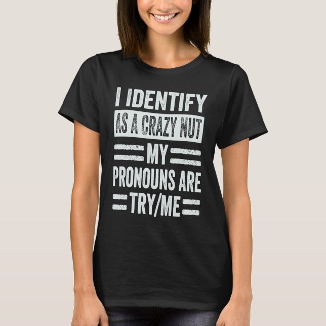 I Identify As A Crazy Nut My Pronouns Are TryMe  S T-Shirt (Front)