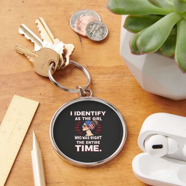 I Identify as a Girl Who was Right the Entire Time Key Ring (Desk)