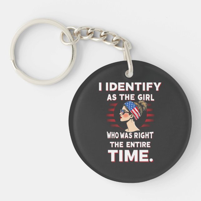 I Identify as a Girl Who was Right the Entire Time Key Ring (Front)
