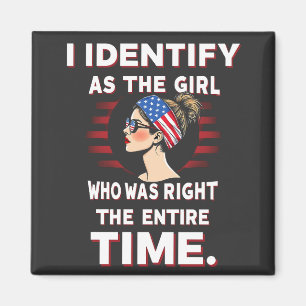I Identify as a Girl Who was Right the Entire Time Magnet