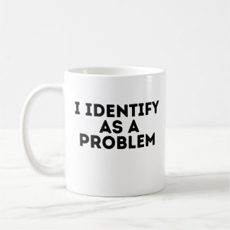    I Identify As A Problem Coffee Mug