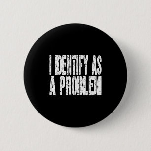 I Identify As A Problem Funny Humour Joke Sarcasti 6 Cm Round Badge